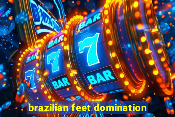 brazilian feet domination